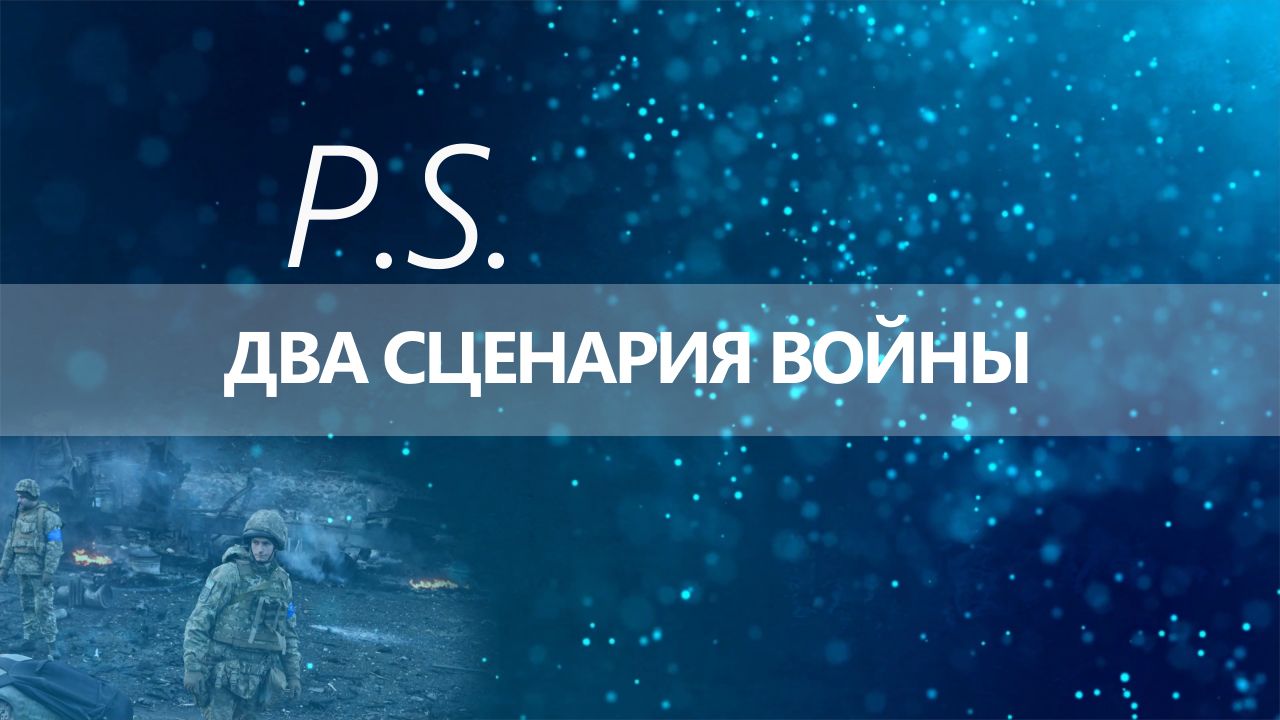 ПОСТСКРИПТУМ: ДВА СЦЕНАРИЯ ВОЙНЫ